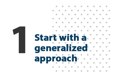 Start with a generalized approach